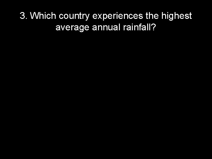 3. Which country experiences the highest average annual rainfall? 