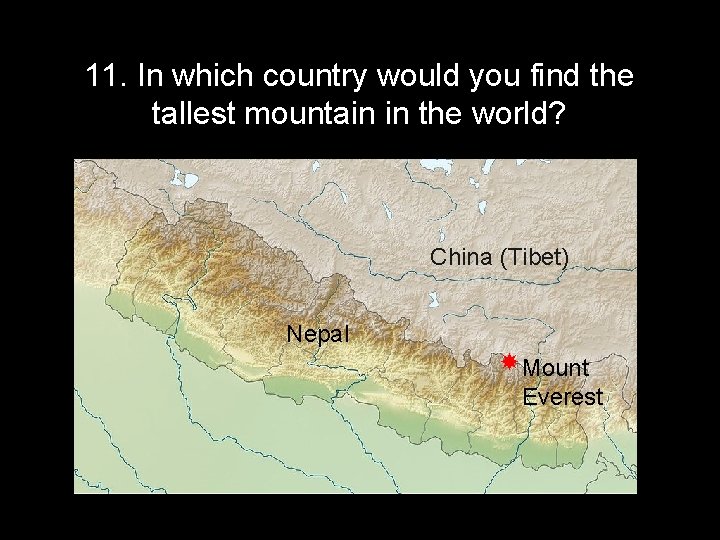 11. In which country would you find the tallest mountain in the world? China