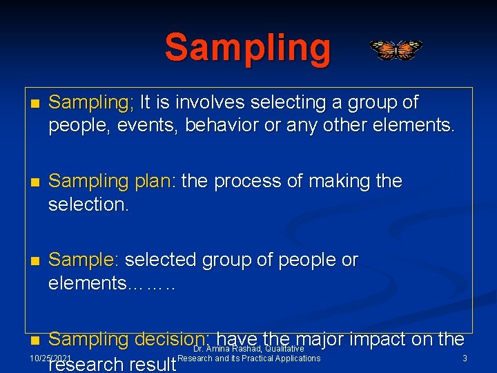 Sampling n Sampling; It is involves selecting a group of people, events, behavior or