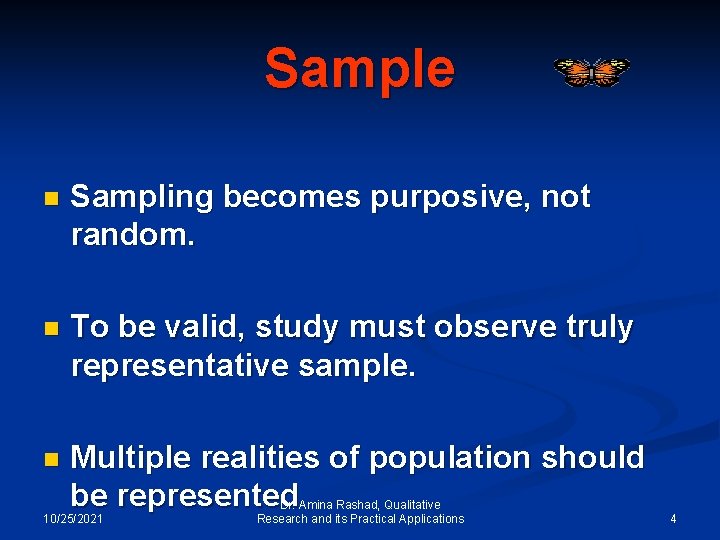 Sample n Sampling becomes purposive, not random. n To be valid, study must observe