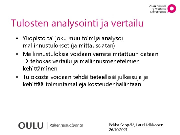 Tulosten analysointi ja vertailu • Yliopisto tai joku muu toimija analysoi mallinnustulokset (ja mittausdatan)