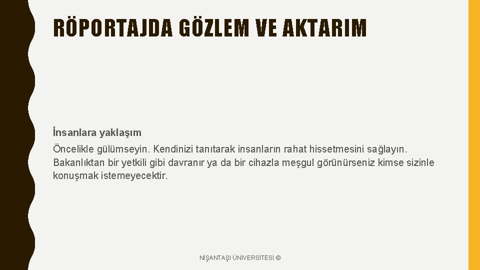 RÖPORTAJDA GÖZLEM VE AKTARIM İnsanlara yaklaşım Öncelikle gülümseyin. Kendinizi tanıtarak insanların rahat hissetmesini sağlayın.