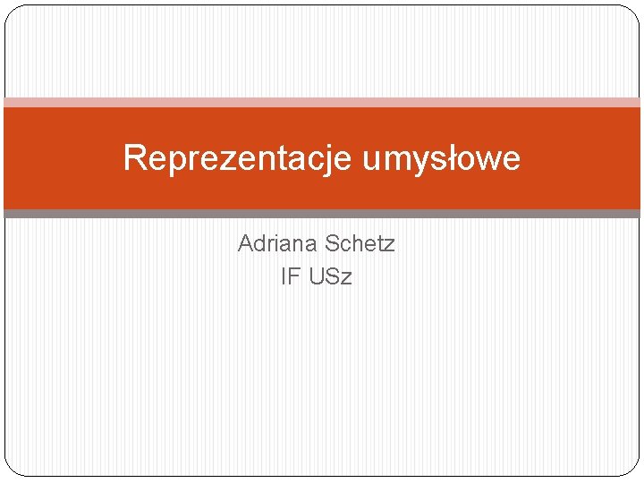 Reprezentacje umysłowe Adriana Schetz IF USz 