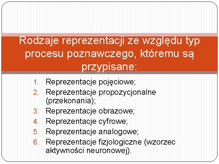 Rodzaje reprezentacji ze względu typ procesu poznawczego, któremu są przypisane: 1. Reprezentacje pojęciowe; 2.