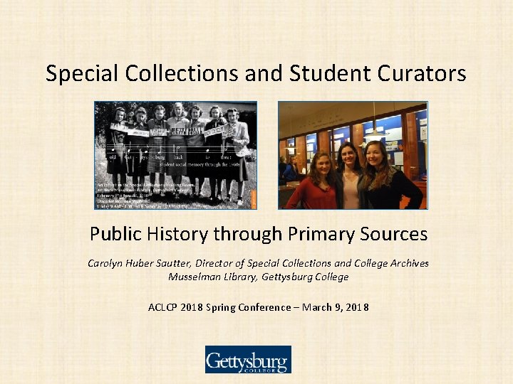 Special Collections and Student Curators Public History through Primary Sources Carolyn Huber Sautter, Director