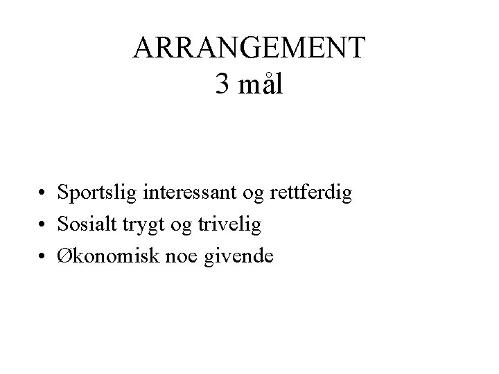 ARRANGEMENT 3 mål • Sportslig interessant og rettferdig • Sosialt trygt og trivelig •