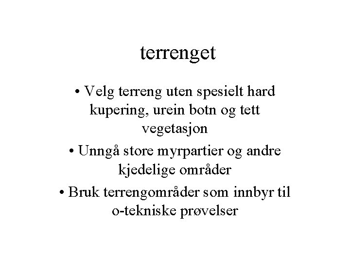 terrenget • Velg terreng uten spesielt hard kupering, urein botn og tett vegetasjon •