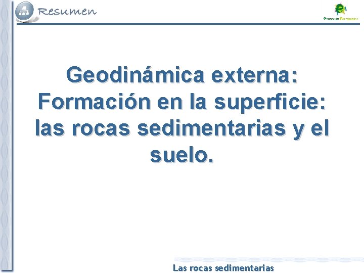 Geodinámica externa: Formación en la superficie: las rocas sedimentarias y el suelo. Las rocas