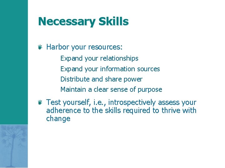Necessary Skills Harbor your resources: Expand your relationships Expand your information sources Distribute and
