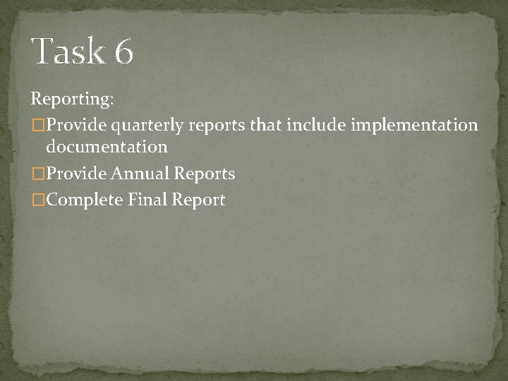 Task 6 Reporting: �Provide quarterly reports that include implementation documentation �Provide Annual Reports �Complete Task 6 Reporting: �Provide quarterly reports that include implementation documentation �Provide Annual Reports �Complete