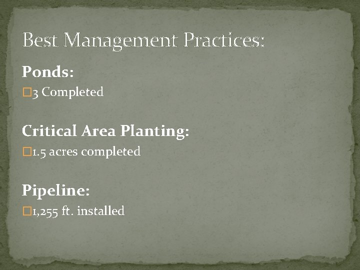 Best Management Practices: Ponds: � 3 Completed Critical Area Planting: � 1. 5 acres Best Management Practices: Ponds: � 3 Completed Critical Area Planting: � 1. 5 acres