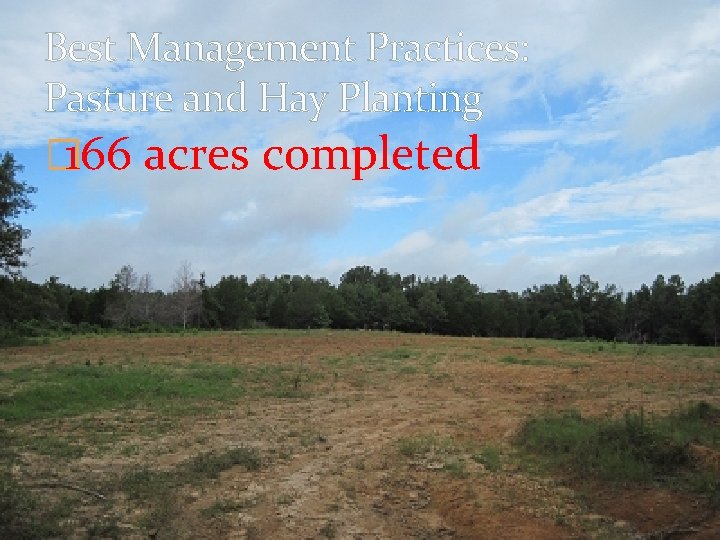 Best Management Practices: Pasture and Hay Planting � 166 acres completed Best Management Practices: Pasture and Hay Planting � 166 acres completed