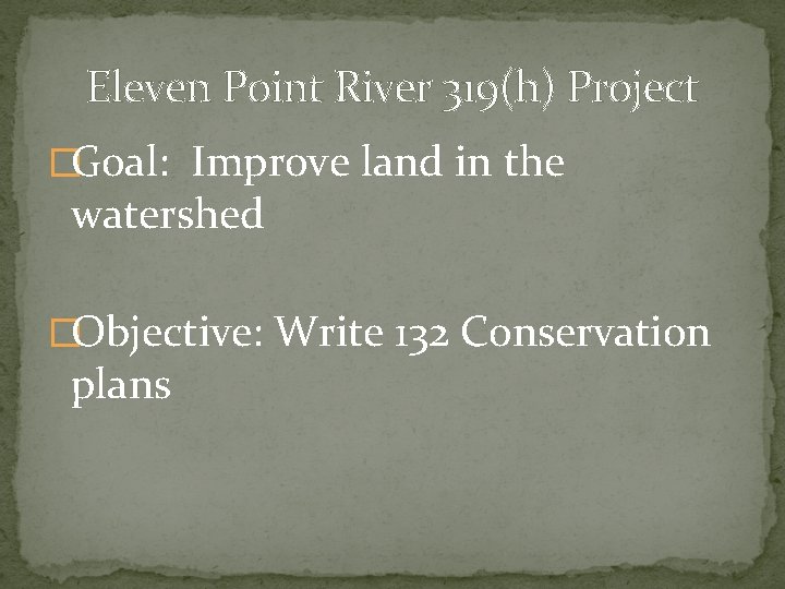 Eleven Point River 319(h) Project �Goal: Improve land in the watershed �Objective: Write 132 Eleven Point River 319(h) Project �Goal: Improve land in the watershed �Objective: Write 132