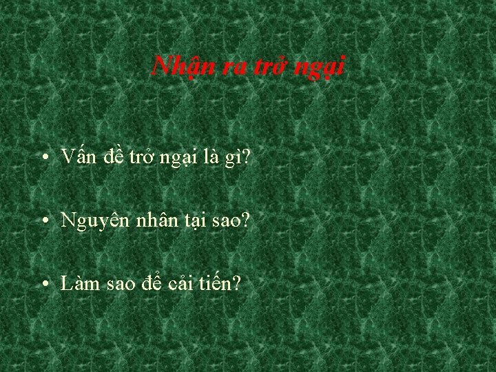 Nhận ra trở ngại • Vấn đề trở ngại là gì? • Nguyên nhân