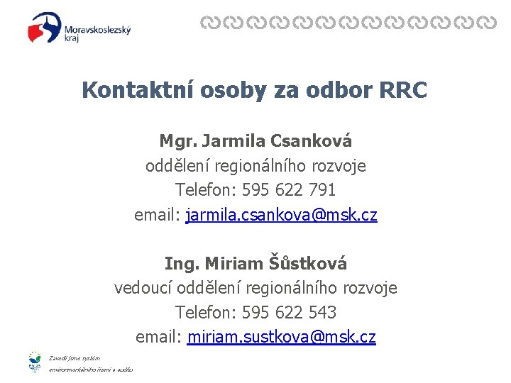 Kontaktní osoby za odbor RRC Mgr. Jarmila Csanková oddělení regionálního rozvoje Telefon: 595 622 Kontaktní osoby za odbor RRC Mgr. Jarmila Csanková oddělení regionálního rozvoje Telefon: 595 622