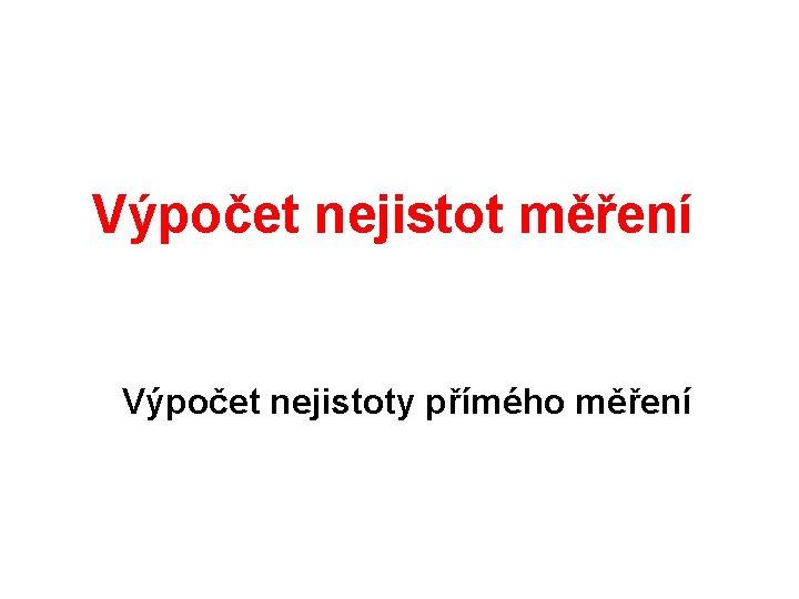 Výpočet nejistot měření Výpočet nejistoty přímého měření 