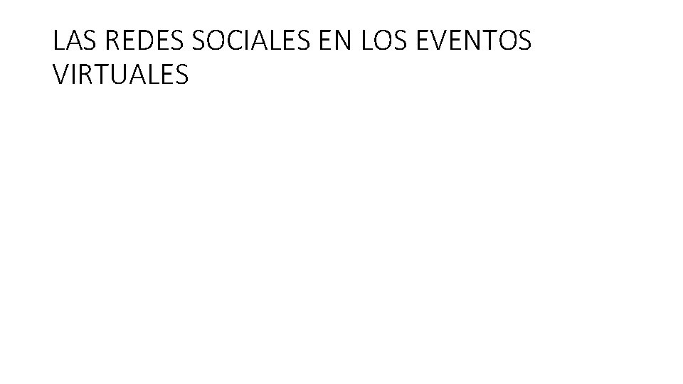 LAS REDES SOCIALES EN LOS EVENTOS VIRTUALES LAS REDES SOCIALES EN LOS EVENTOS VIRTUALES