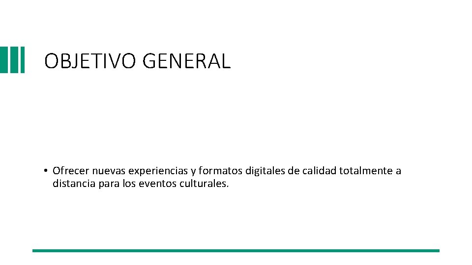 OBJETIVO GENERAL • Ofrecer nuevas experiencias y formatos digitales de calidad totalmente a distancia OBJETIVO GENERAL • Ofrecer nuevas experiencias y formatos digitales de calidad totalmente a distancia