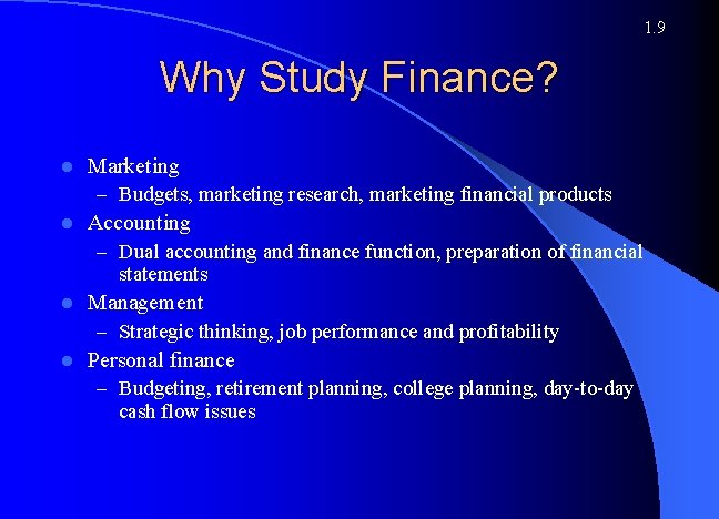 1. 9 Why Study Finance? l Marketing – Budgets, marketing research, marketing financial products