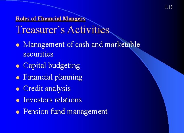 1. 13 Roles of Financial Mangers Treasurer’s Activities l l l Management of cash