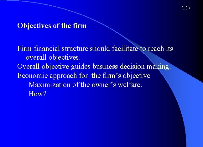 1. 17 Objectives of the firm Firm financial structure should facilitate to reach its
