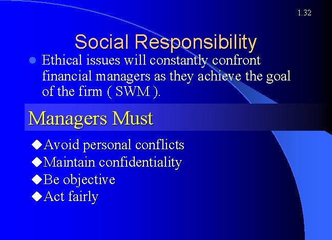 1. 32 Social Responsibility l Ethical issues will constantly confront financial managers as they