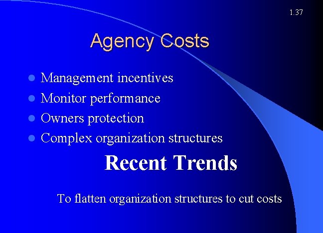 1. 37 Agency Costs Management incentives l Monitor performance l Owners protection l Complex
