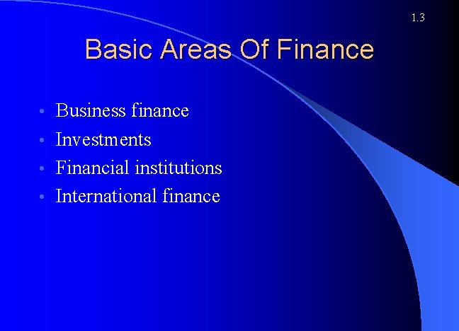 1. 3 Basic Areas Of Finance Business finance • Investments • Financial institutions •