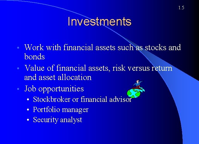 1. 5 Investments Work with financial assets such as stocks and bonds • Value