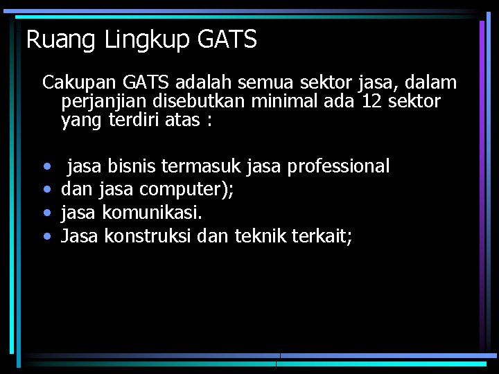 Ruang Lingkup GATS Cakupan GATS adalah semua sektor jasa, dalam perjanjian disebutkan minimal ada