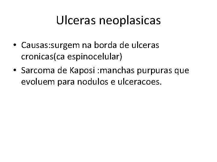 Ulceras neoplasicas • Causas: surgem na borda de ulceras cronicas(ca espinocelular) • Sarcoma de
