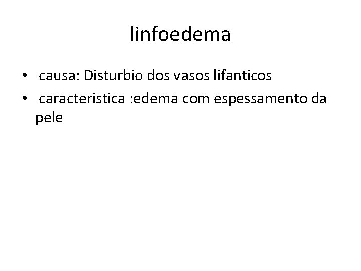 linfoedema • causa: Disturbio dos vasos lifanticos • caracteristica : edema com espessamento da