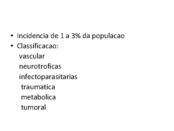  • Incidencia de 1 a 3% da populacao • Classificacao: vascular neurotroficas infectoparasitarias