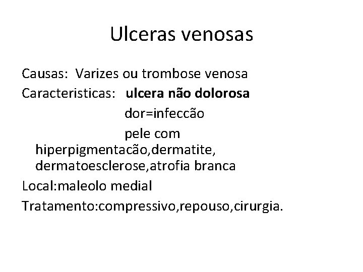 Ulceras venosas Causas: Varizes ou trombose venosa Caracteristicas: ulcera não dolorosa dor=infeccão pele com