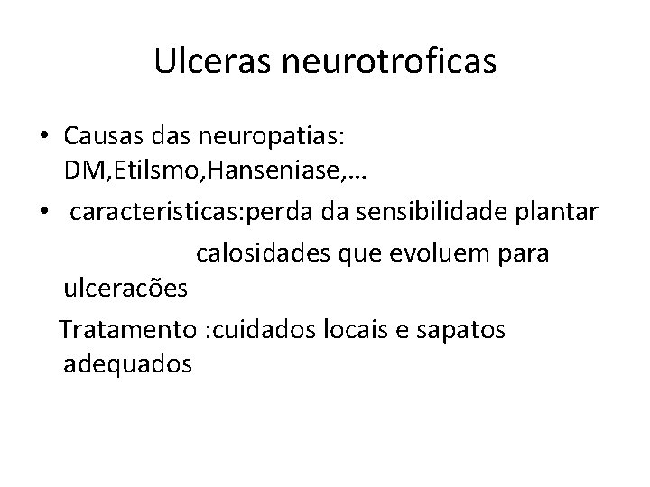 Ulceras neurotroficas • Causas das neuropatias: DM, Etilsmo, Hanseniase, … • caracteristicas: perda da