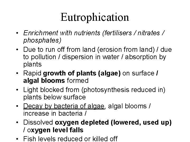 Eutrophication • Enrichment with nutrients (fertilisers / nitrates / phosphates) • Due to run