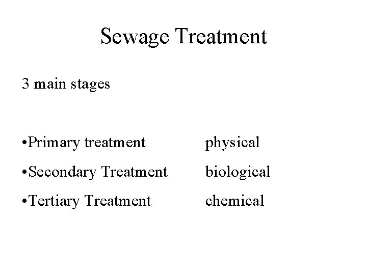 Sewage Treatment 3 main stages • Primary treatment physical • Secondary Treatment biological •