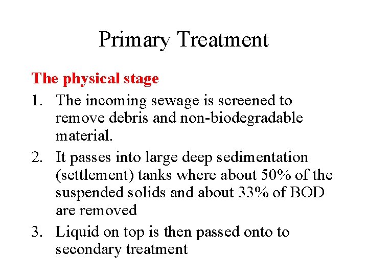 Primary Treatment The physical stage 1. The incoming sewage is screened to remove debris