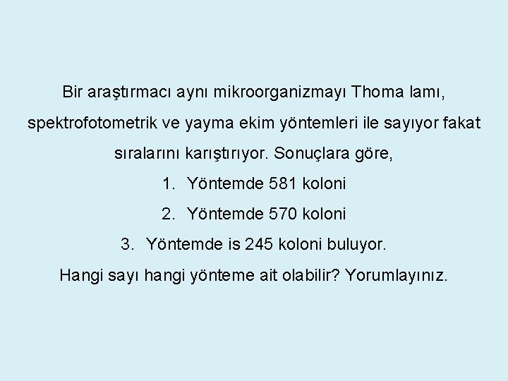 Bir araştırmacı aynı mikroorganizmayı Thoma lamı, spektrofotometrik ve yayma ekim yöntemleri ile sayıyor fakat Bir araştırmacı aynı mikroorganizmayı Thoma lamı, spektrofotometrik ve yayma ekim yöntemleri ile sayıyor fakat
