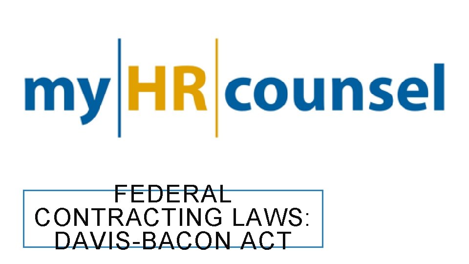 FEDERAL CONTRACTING LAWS: DAVIS-BACON ACT 