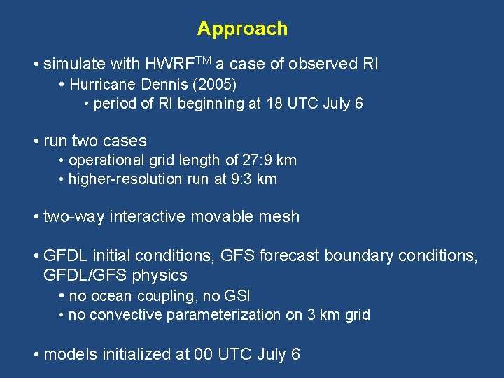 Approach • simulate with HWRFTM a case of observed RI • Hurricane Dennis (2005)