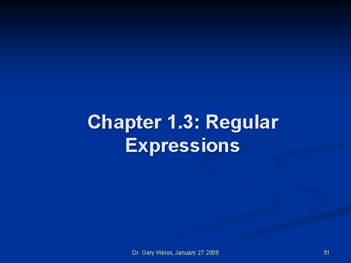 Chapter 1. 3: Regular Expressions Dr. Gary Weiss, January 27 2008 51 