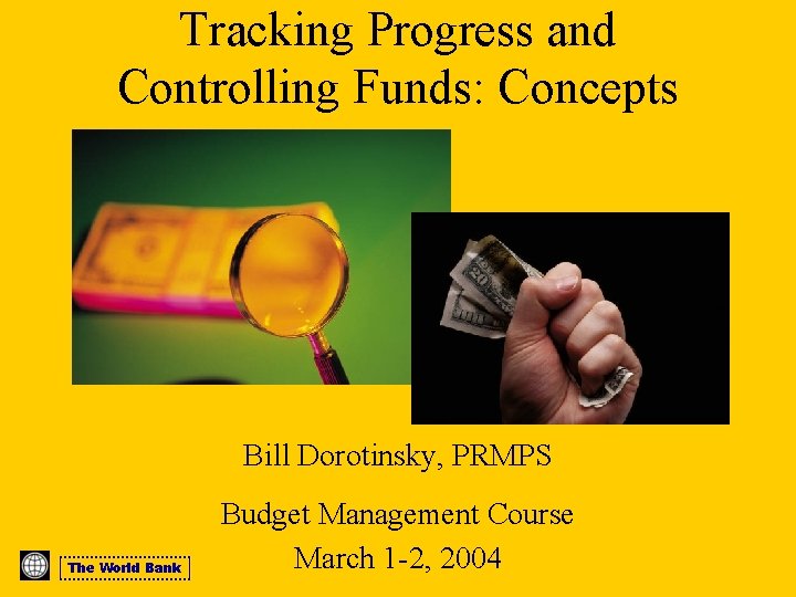 Tracking Progress and Controlling Funds: Concepts Bill Dorotinsky, PRMPS The World Bank Budget Management