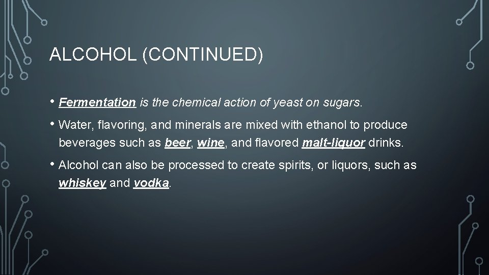ALCOHOL (CONTINUED) • Fermentation is the chemical action of yeast on sugars. • Water,