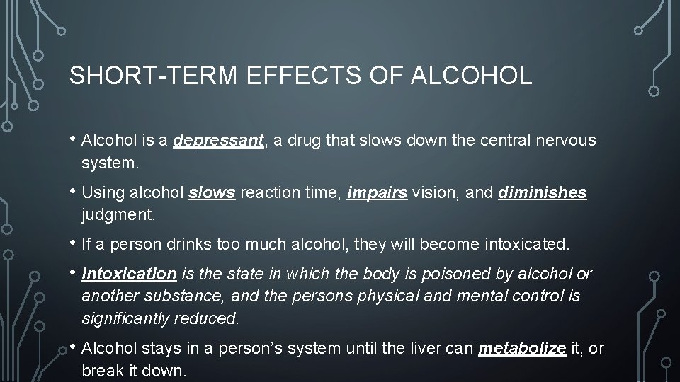 SHORT-TERM EFFECTS OF ALCOHOL • Alcohol is a depressant, a drug that slows down
