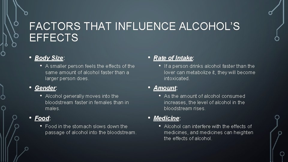 FACTORS THAT INFLUENCE ALCOHOL’S EFFECTS • Body Size: • • • Food in the