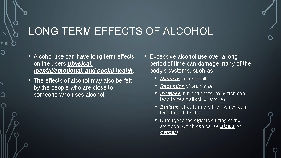 LONG-TERM EFFECTS OF ALCOHOL • Alcohol use can have long-term effects on the users