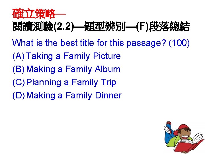確立策略— 閱讀測驗(2. 2)—題型辨別—(F)段落總結 What is the best title for this passage? (100) (A) Taking