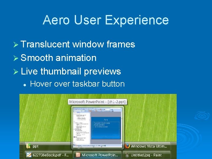 Aero User Experience Ø Translucent window frames Ø Smooth animation Ø Live thumbnail previews