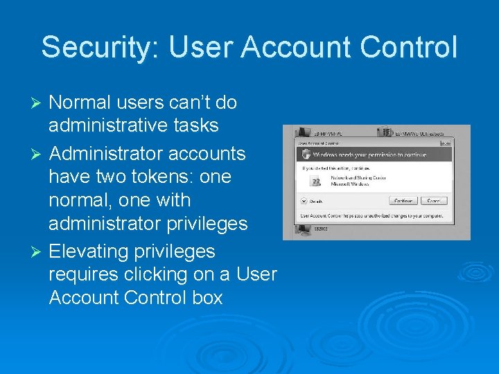 Security: User Account Control Normal users can’t do administrative tasks Ø Administrator accounts have